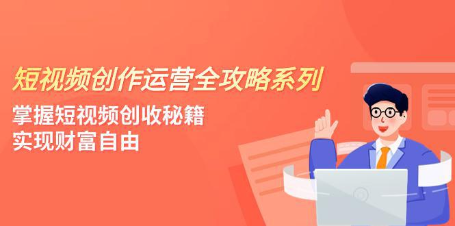 短视频创作秘籍：轻松掌握流量规则，实现财富自由（4节课）-七七创业网