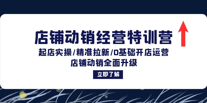 店铺动销经营特训营：起店实操/精准拉新/0基础开店运营/店铺动销全面升级-七七创业网