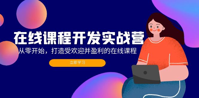 在线课程开发实战营：从零开始，打造受欢迎并盈利的在线课程（更新）-七七创业网