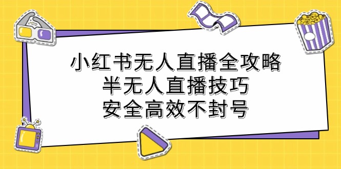 小红书无人直播全攻略：半无人直播技巧，安全高效不封号-七七创业网