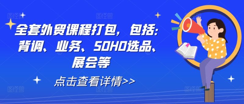 全套外贸课程打包，包括：背调、业务、SOHO选品、展会等-七七创业网