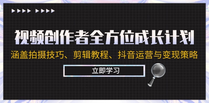 视频创作者全方位成长计划：涵盖拍摄方法、剪辑教程、抖音运营与变现策略-七七创业网